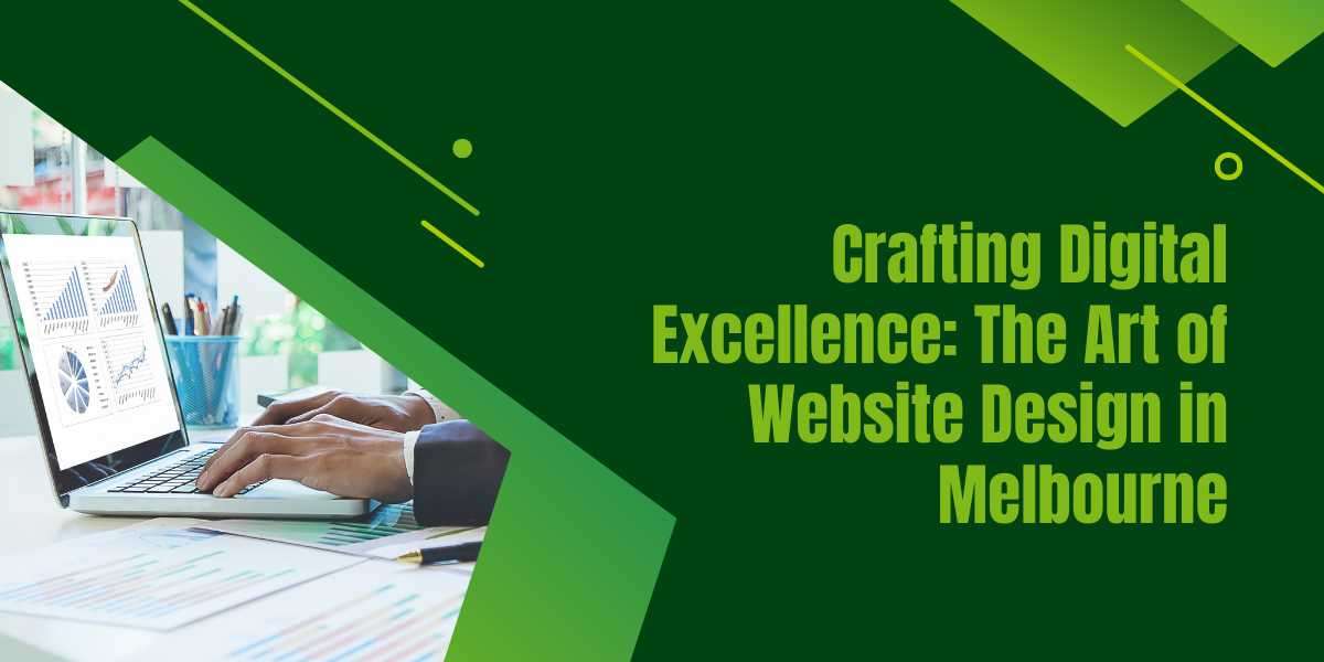 Crafting Digital Excellence: The Art of Website Design in Melbourne