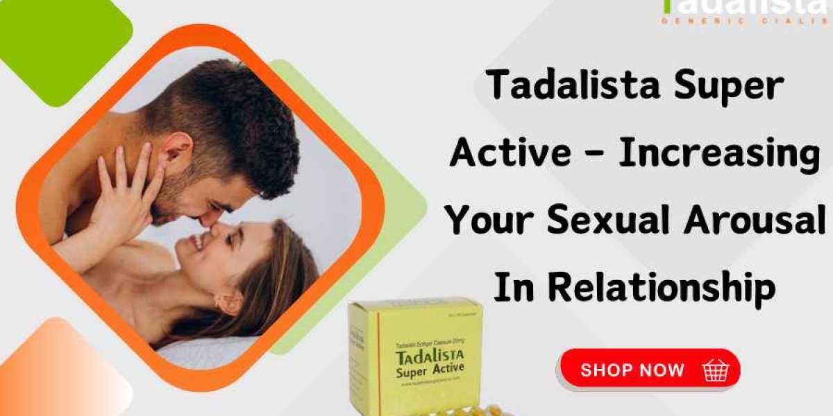 Tadalista Super Active - Increasing Your Sexual Arousal in Relationship